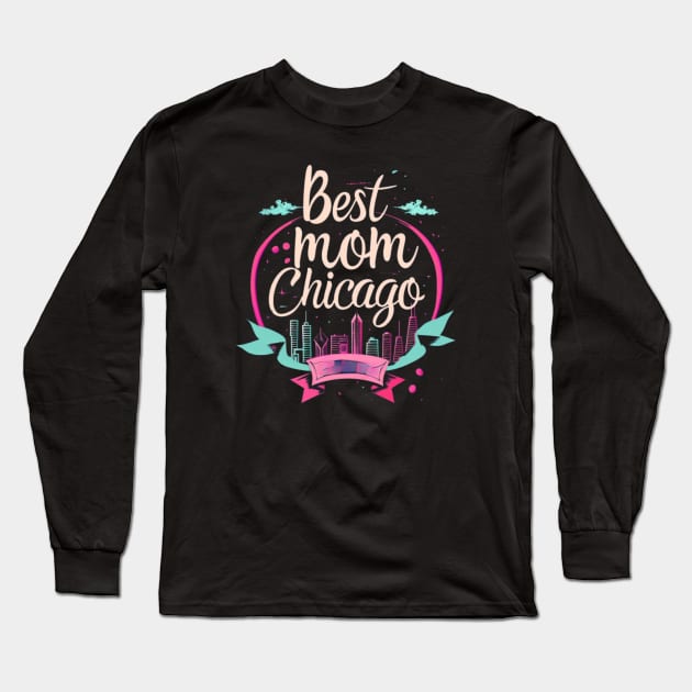 Best Mom From Chicago, mothers day gift ideas, i love my mom Long Sleeve T-Shirt by Pattyld